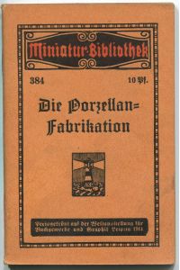 Die Fabrikation von Porzellan und Tonwaren [= Miniatur-Bibliothek; 384]