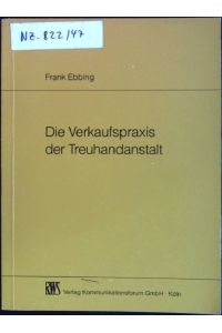 Die Verkaufspraxis der Treuhandanstalt: rechtliche Grundlage der Unternehmens- und Grundstücksverkäufe, Vertragsgestaltungen, Nachverhandlungen.