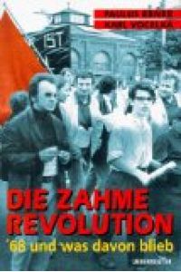 Die zahme Revolution. '68 und was davon blieb.