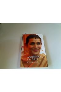 Die Politik der Macht.   - Arundhati Roy. Aus dem Engl. von Helmut Dierlamm ..., Goldmann ; 72987 : btb
