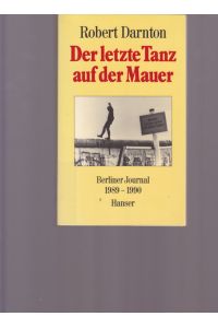 Der letzte Tanz auf der Mauer.   - Berliner Journal 1989 - 1990 .
