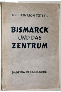 Bismarck und das Zentrum. Der Kampf des Zentrums um seine Anerkennung als unabha&#776;ngige politische Partei in den Jahren 1878/79.