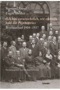 Sigmund Freud - Eugen Bleuler.   - Ich bin zuversichtlich, wir erobern bald die Psychiatrie. Briefwechsel 1904-1937