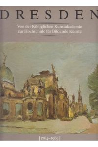 Dresden - Von der Königlichen Kunstakademie zur Hochschule für Bildende Künste 1764-1989 -  - - Die Geschichte einer Institution -