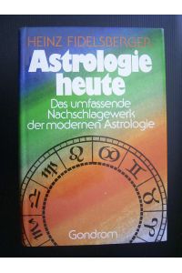 Astrologie heute. Das umfassende Nachschlagewerk der modernen Astrologie.