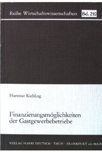 Finanzierungsmöglichkeiten der Gastgewerbebetriebe.   - Reihe Wirtschaftswissenschaften ; Bd. 210