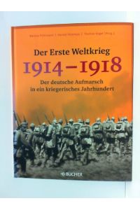 Der Erste Weltkrieg 1914 - 1918: Der deutsche Aufmarsch in ein kriegerisches Jahrhundert.