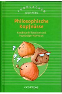 Philosophische Kopfnüsse. Handbuch der Paradoxien und fragwürdigen Wahrheiten.   - Fundsachen. Mit Illustrationen.
