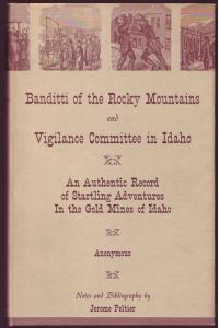 Banditti of the Rocky Mountains and Vigilance Committee in Idaho. an Authentic Record of Startling Adventures in the Gold Mines of Idah. Notes and Bibliographie by Jerome Peltier