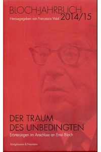 Der Traum des Unbedingten. Erörterungen im Anschluss an Ernst Bloch.   - Bloch-Jahrbuch 2014/15.