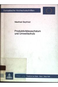 Produktivitätswachstum und Umweltschutz.   - Europäische Hochschulschriften: Reihe 5, Volks- und Betriebswirtschaft; Bd. 701