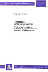 Transactions in Corporate Control: An Empirical Investigation of the Nature, Determinants and Effects of Corporate Buyouts (European University Studies)