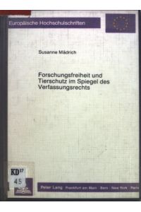 Forschungsfreiheit und Tierschutz im Spiegel des Verfassungsrechts.   - Europäische Hochschulschriften : Reihe 2, Rechtswissenschaft ; Bd. 795