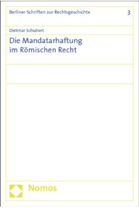 Die Mandatarhaftung im römischen Recht.   - Berliner Schriften zur Rechtsgeschichte ; Band 3