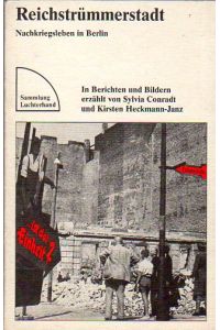 Reichstrümmerstadt. Leben in Berlin 1945 - 1961.   - In Berichten und Bildern erzählt.