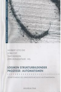 Logiken strukturbildender Prozesse: Automatismen.   - Mit Jörn Künsemöller. Schriftenreihe des Graduiertenkollegs Automatismen.