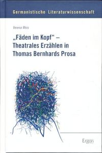 Fäden im Kopf - Theatrales Erzählen in Thomas Bernhards Prosa.   - Germanistische Literaturwissenschaft Bd. 8.