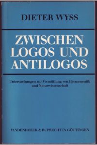 Zwischen Logos und Antilogos. Untersuchungen zur Vermittlung von Hermeneutik und Naturwissenschaft