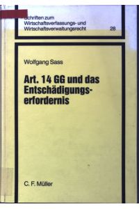 Art. 14 GG und das Entschädigungserfordernis.   - Schriften zum Wirtschaftsverfassungs- und Wirtschaftsverwaltungsrecht ; Bd. 28