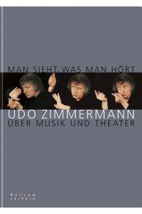Man sieht, was man hört : Udo Zimmermann über Musik und Theater.   - hrsg. von Frank Geissler. Mitarb. Barbara Damm und Regine Palmai