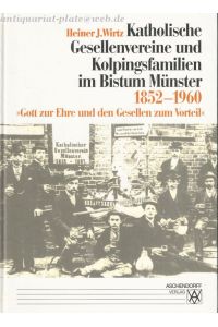 Katholische Gesellenvereine und Kolpingsfamilien im Bistum Münster 1852-1960.   - Gott zu Ehren und den Gesellen zum Vorteil.