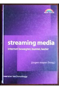 Streaming media  - : Internet bewegter, bunter und lauter. Jürgen Mayer (Hrsg.), New technology