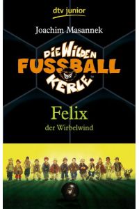 Felix der Wirbelwind (dtv junior)  - Die Wilden Fußballkerle Band 2: