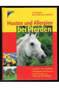 Husten und Allergien bei Pferden  - (Ursachen und Symptome; Vorbeugung und Therapie; Mit Praxistipps zur Fütterung und Haltung). -