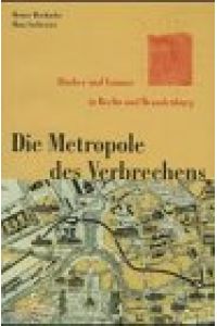 Die Metropole des Verbrechens : Räuber und Gauner in Berlin und Brandenburg.   - ; Hans Sarkowicz