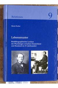 Lebensmuster  - Biobibliographisches Lexikon der Physiologen zwischen Deutschland und Russland im 19. Jahrhundert. Relationes ; 9
