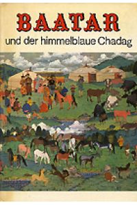Baatar und der himmelblaue Chadag. Ein Kinderbuch über das Leben der Kinder und der Pioniere in der Mongolei. 1. Auflage 1976