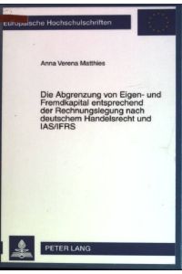 Die Abgrenzung von Eigen- und Fremdkapital entsprechend der Rechnungslegung nach deutschem Handelsrecht und IAS.   - Europäische Hochschulschriften: Reihe 2, Rechtswissenschaft; Bd. 4703