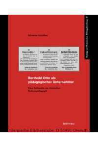 Berthold Otto als pädagogischer Unternehmer. Eine Fallstudie zur deutschen Reformpädagogik. Dissertationsschrift. (Beiträge zur Historischen Bildungsforschung Bd. 47).