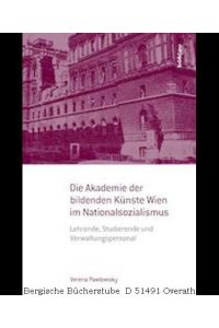 Die Akademie der bildenden Künste Wien im Nationalsozialismus. Lehrende, Studierende und Verwaltungspersonal. (Kontexte Bd. 1).