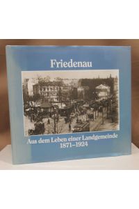 Friedenau. Aus dem Leben einer Landgemeinde. 1871 - 1924. Eine Dokumentation.