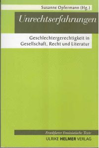 Unrechtserfahrungen: Geschlechtergerechtigkeit in Gesellschaft, Recht und Literatur (Frankfurter Feministische Texte - Sozialwissenschaften)