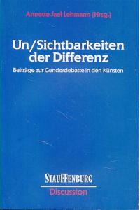 Un-Sichtbarkeiten der Differenz. Beiträge zur Genderdebatte in den Künsten.   - Stauffenburg discussion Bd. 18.