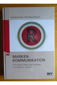 Markenkommunikation : wie Marken Zielgruppen erreichen und Begehren auslösen.   - ; Karl Georg Musiol, Werben & verkaufen