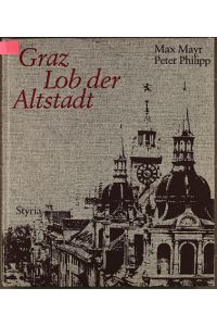 Graz, Lob der Altstadt : ein Bildbd. mit 143 Bildern u. 7 Stichen.   - Max Mayr; Peter Philipp