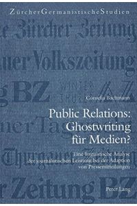 Public Relations: Ghostwriting für Medien?: Eine linguistische Analyse der journalistischen Leistung bei der Adaption von Pressemitteilungen (Zürcher Germanistische Studien)