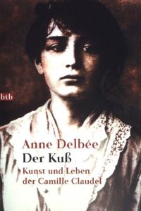 Der Kuss : Kunst und Leben der Camille Claudel.   - (Nr.73054) : btb