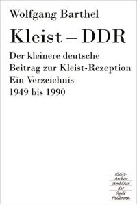 Kleist - DDR. Der kleinere deutsche Beitrag zur Kleist-Rezeption. Ein Verzeichnis 1949 - 1990; mit Ergänzungen.   - [Heilbronner Kleist-Bibliographien; Bd. 5]