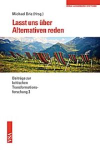 Lasst uns über Alternativen reden: Beiträge zur kritischen Transformationsforschung 3 Eine Veröffentlichung der Rosa-Luxemburg-Stiftung