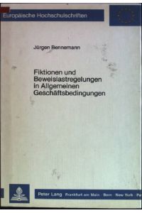 Fiktionen und Beweislastregelungen in allgemeinen Geschäftsbedingungen.   - Europäische Hochschulschriften: Reihe 2, Rechtswissenschaft; Bd. 652