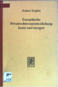 Europäische Privatrechtsvereinheitlichung heute und morgen.