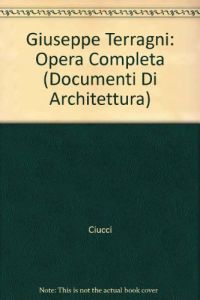Giuseppe Terragni: Opera Completa (Documenti Di Architettura)