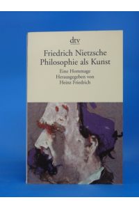 Friedrich Nietzsche Philosophie als Kunst. Eine Hommage