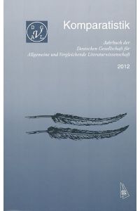 Komparatistik. 2012. Jahrbuch der Deutschen Gesellschaft für Allgemeine und Vergleichende Literaturwissenschaft.