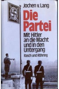 Die Partei : mit Hitler an die Macht und in den Untergang ; ein deutsches Lesebuch.   - Jochen v. Lang. Unter Mitarb. von Claus Sibyll