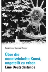 Über die unentwickelte Kunst, ungeteilt zu erben : eine Deutschstunde.   - Kerstin und Gunnar Decker